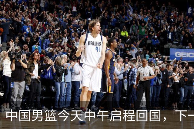 中国男篮今天中午启程回国，下一场正式比赛8月27日