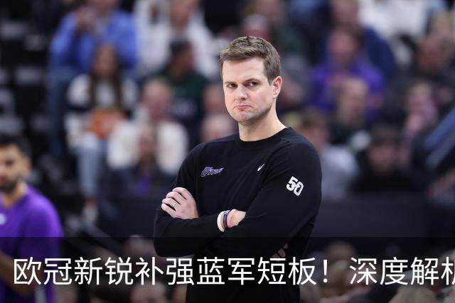 欧冠新锐补强蓝军短板！深度解析巴尔科拉实力与切尔西引援价值
