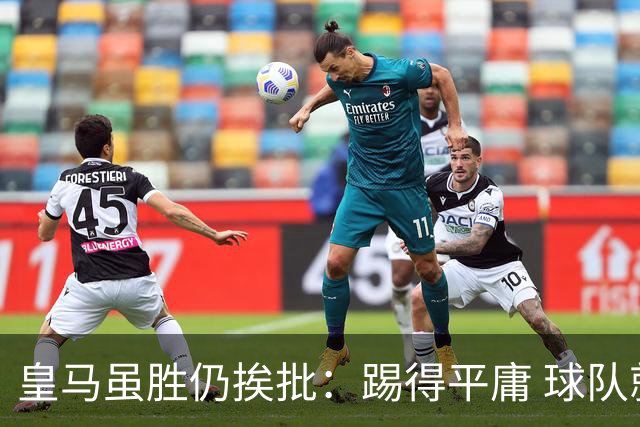 皇马虽胜仍挨批：踢得平庸 球队就靠这3人生存