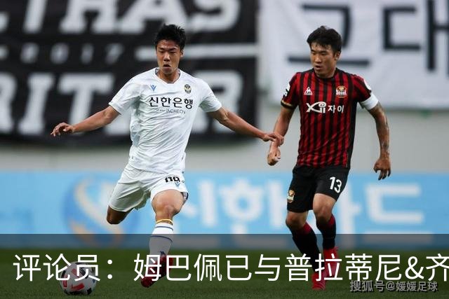 评论员：姆巴佩已与普拉蒂尼&齐达内同坐一桌，再踢2场就能掀桌子