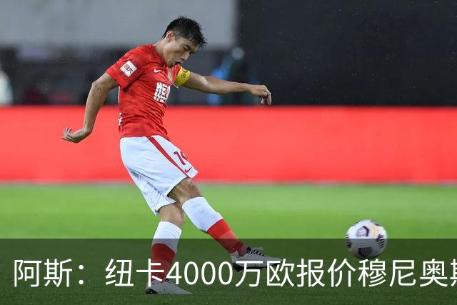 阿斯：纽卡4000万欧报价穆尼奥斯，皇马有球员50%所有权
