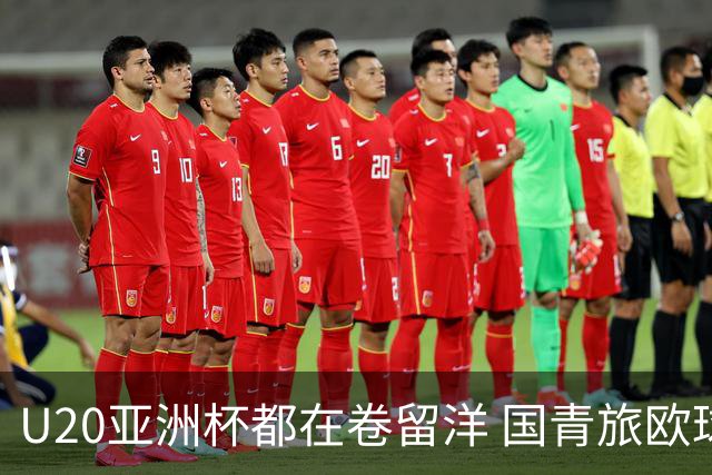 U20亚洲杯都在卷留洋 国青旅欧球员同组最少